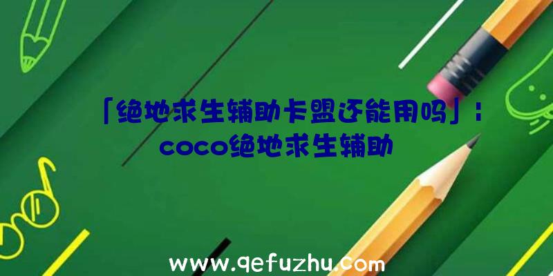 「绝地求生辅助卡盟还能用吗」|coco绝地求生辅助